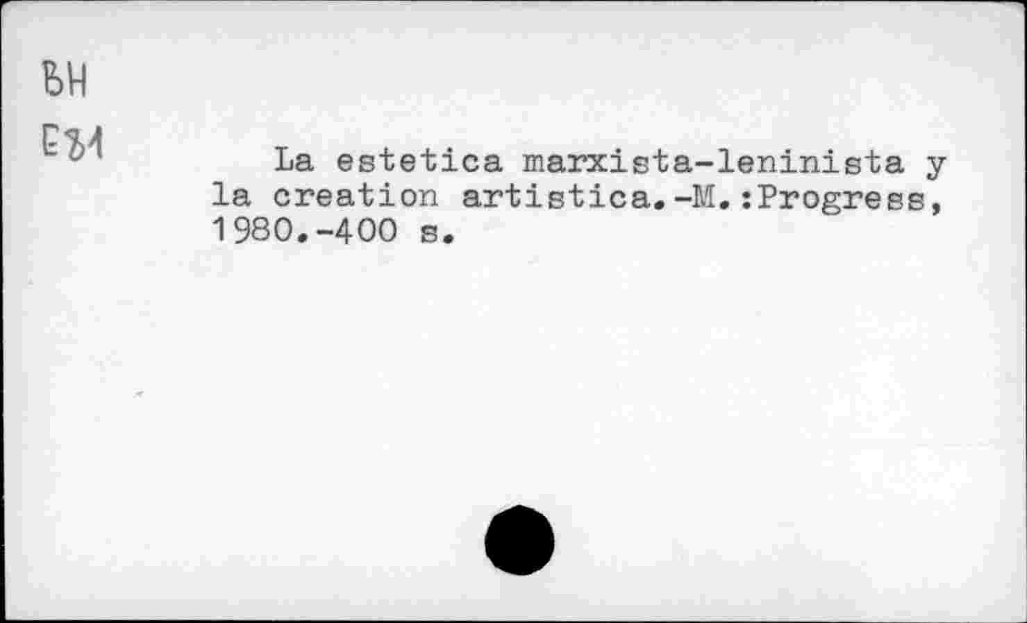 ﻿

La estetica marxista-leninista y la creation artistica.-M.îProgress, 198О.-4ОО s.